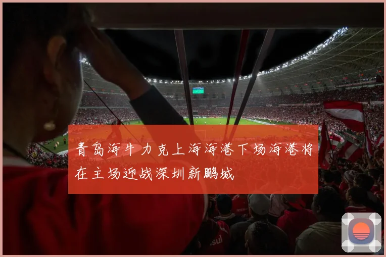 青岛海牛力克上海海港下场海港将在主场迎战深圳新鹏城